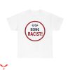 Stop Being Racist T-Shirt Gallery Dept Inspired Tee Shirt