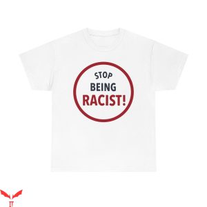 Stop Being Racist T Shirt Gallery Dept Inspired Tee Shirt 1