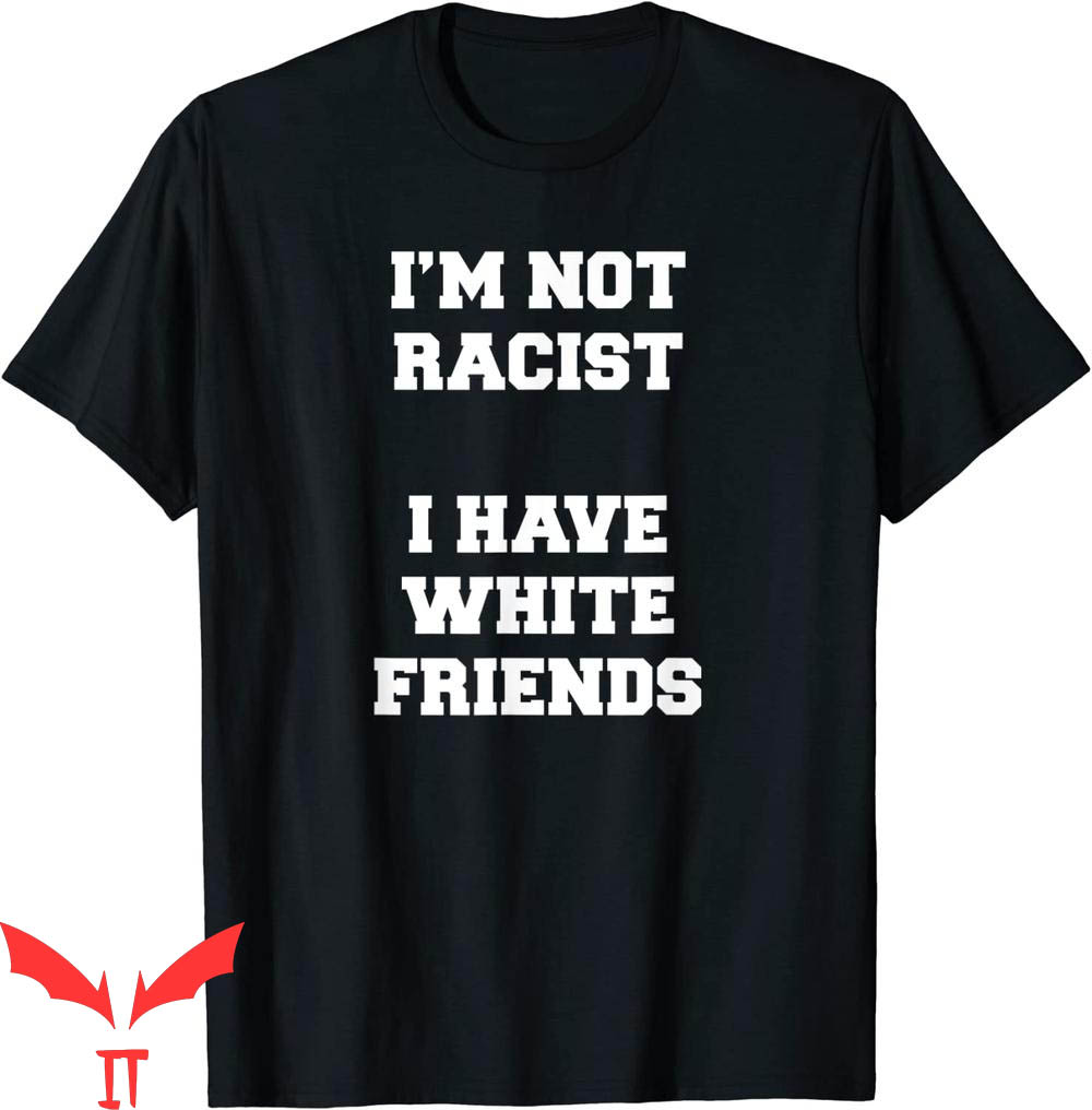 Stop Being Racist T-Shirt I'm Not Racist I Have White Friend