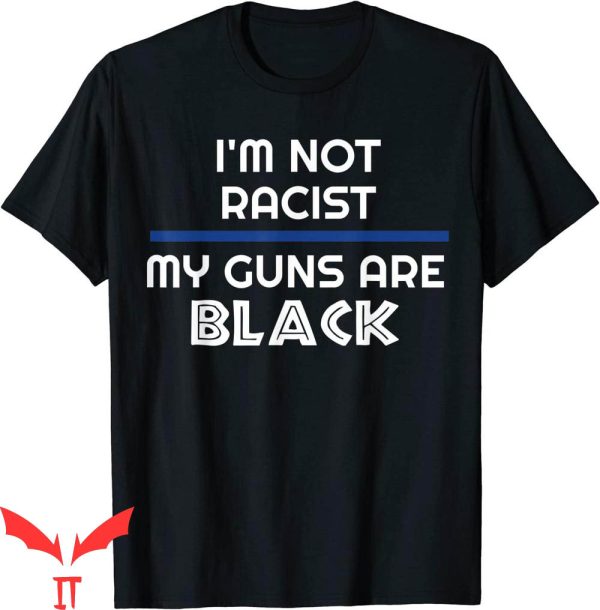 Stop Being Racist T-Shirt I’m Not Racist My Guns Are Black