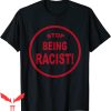 Stop Being Racist T-Shirt Trendy Quote Funny Style Tee Shirt