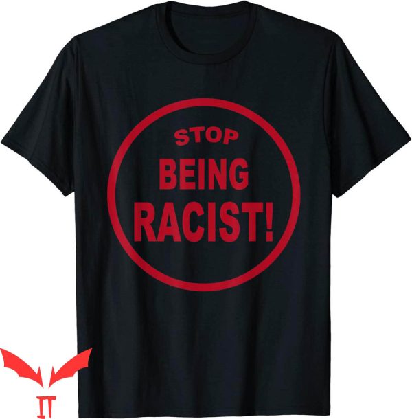 Stop Being Racist T-Shirt Trendy Quote Funny Style Tee Shirt