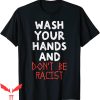 Stop Being Racist T-Shirt Wash Your Hand Dont Be Racist