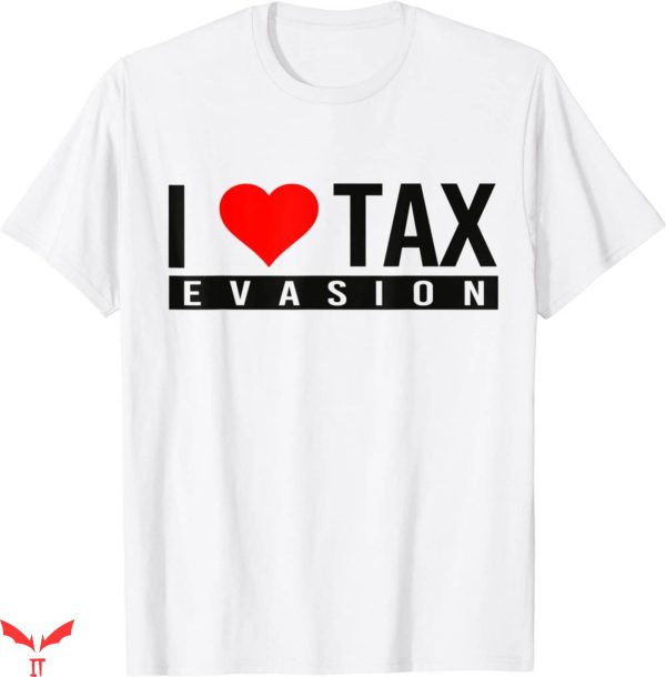 Tax Evasion T-Shirt I Love Tax Evasion Trendy Meme Funny