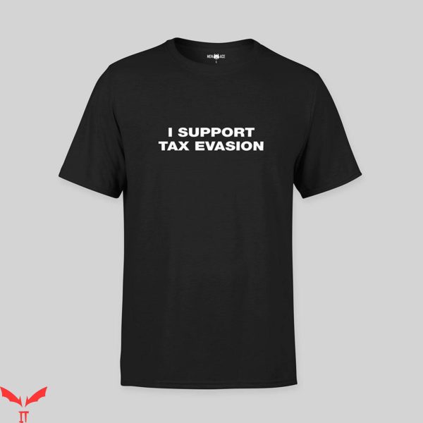 Tax Evasion T-Shirt I Support Tax Evasion Trendy Meme Tee