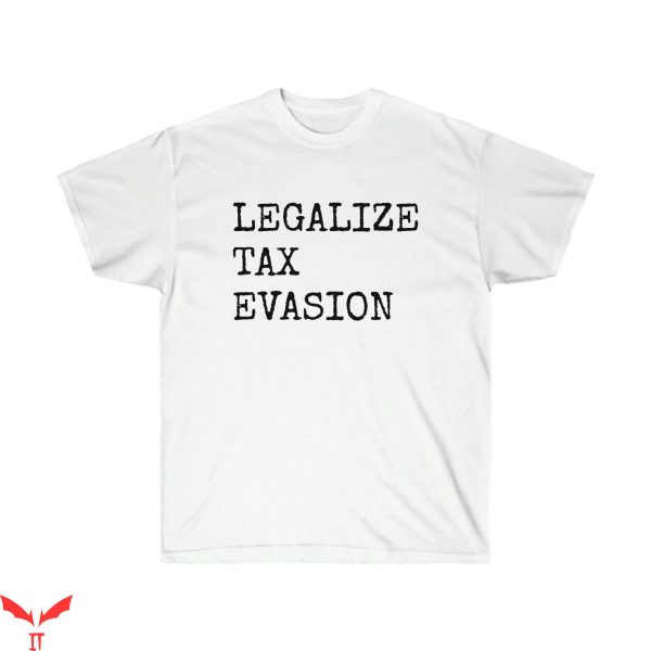 Tax Evasion T-Shirt Legalize Funny Humor Meme Tee Shirt