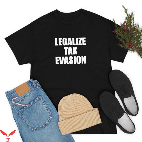 Tax Evasion T-Shirt Legalize Funny Saying Sarcastic Satire