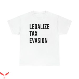 Tax Evasion T-Shirt Legalize Funny Trendy Meme Funny Style