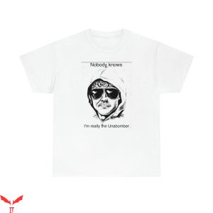 Ted Kaczynski T-Shirt Nobody Knows Funny Meme Tee Shirt