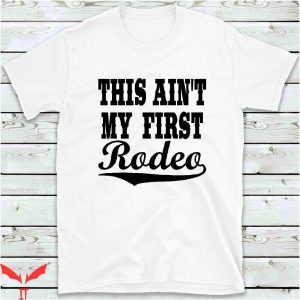 This Ain’t My First Rodeo T-Shirt Funny Not My First Time