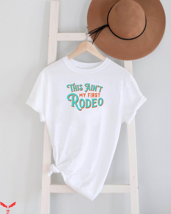 This Ain’t My First Rodeo T-Shirt Funny Quote Trendy Tee