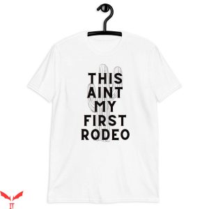 This Ain’t My First Rodeo T-Shirt Western Funny Quote Tee