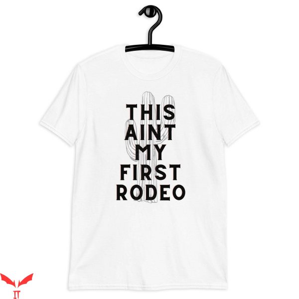 This Ain’t My First Rodeo T-Shirt Western Funny Quote Tee