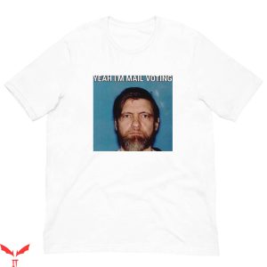 Unabomber T-Shirt Yeah I’m Mail Voting Serial Killer Trendy