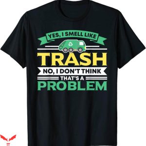 Waste Management T-Shirt I Smell Like Trash No Problem