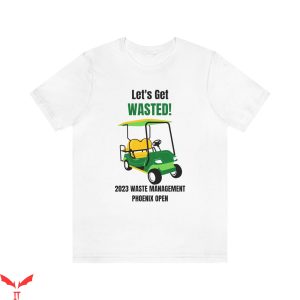 Waste Management T-Shirt Let's Get Wasted Phoenix Open