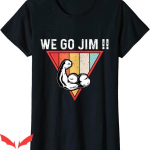 We Go Jim T-Shirt Funny Workout Gym Workout Cool Graphic