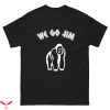 We Go Jim T-Shirt Gym Motivation Cool Graphic Trendy