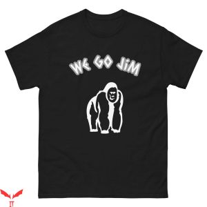 We Go Jim T-Shirt Gym Motivation Cool Graphic Trendy