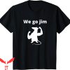 We Go Jim T-Shirt We’re Going To The Gym Now Jim Rat Cool