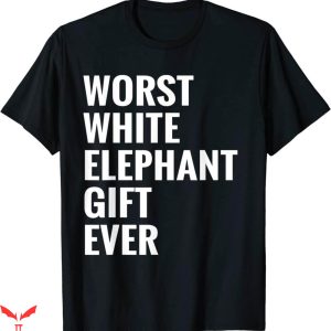 Worst T-Shirt Best Worst White Elephant Gift Ever Funny