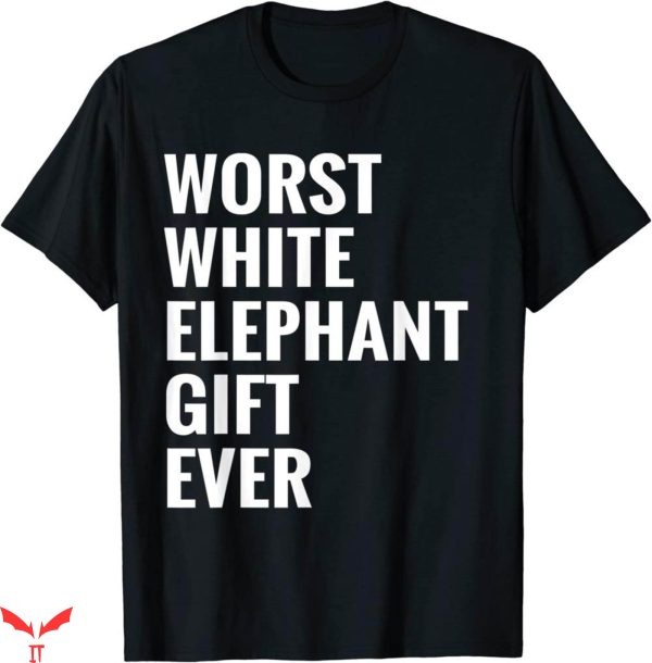 Worst T-Shirt Best Worst White Elephant Gift Ever Funny