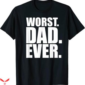 Worst T-Shirt Worst Dad Ever Funny Bad Father Funny Quote