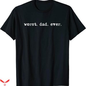 Worst T-Shirt Worst Dad Ever Funny Quote Trendy Tee Shirt