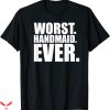Worst T-Shirt Worst Handmaid Ever Funny Quote Trendy Tee