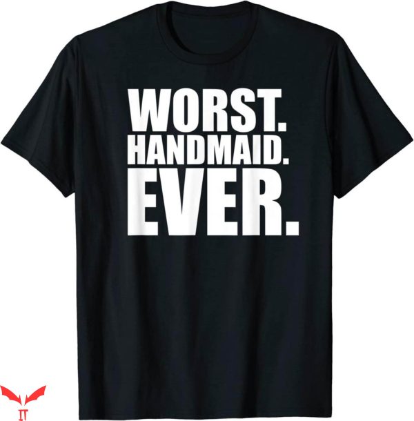 Worst T-Shirt Worst Handmaid Ever Funny Quote Trendy Tee
