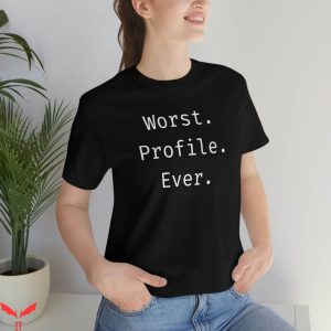 Worst T-Shirt Worst Profile Ever Funny Quote Trendy Tee