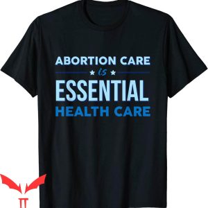 Abortion Is Healthcare T-Shirt Abortion Care Is Essential