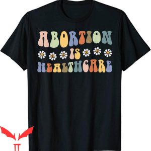 Abortion Is Healthcare T-Shirt Aesthetic Daisy Women’s Rights