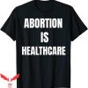 Abortion Is Healthcare T-Shirt Feminism Abortion Trendy Tee