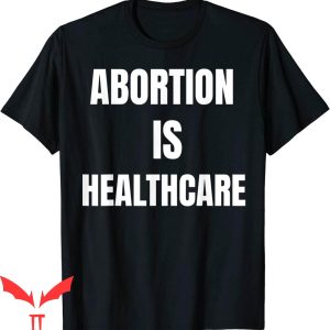 Abortion Is Healthcare T-Shirt Feminism Abortion Trendy Tee