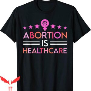 Abortion Is Healthcare T-Shirt Feminism Pro Choice Tee
