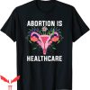 Abortion Is Healthcare T-Shirt Feminist Pro Abortion Trendy
