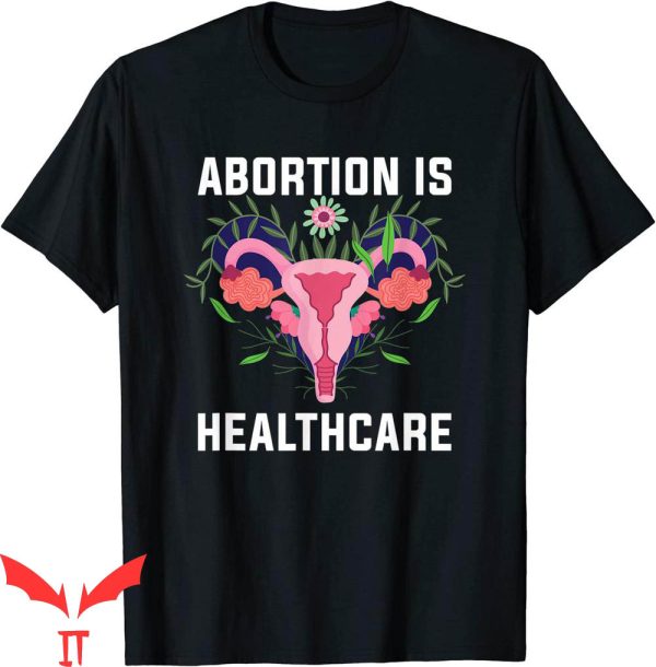 Abortion Is Healthcare T-Shirt Feminist Pro Abortion Trendy