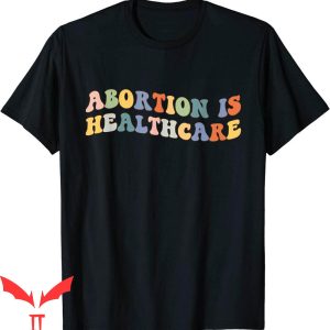 Abortion Is Healthcare T-Shirt Feminist Pro Choice Rights