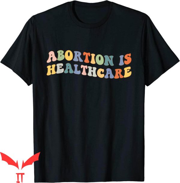 Abortion Is Healthcare T-Shirt Feminist Pro Choice Rights