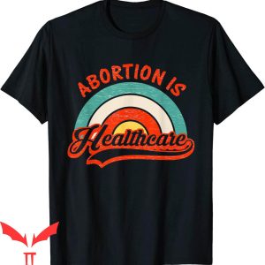 Abortion Is Healthcare T-Shirt Feminist Retro Pro Choice Tee
