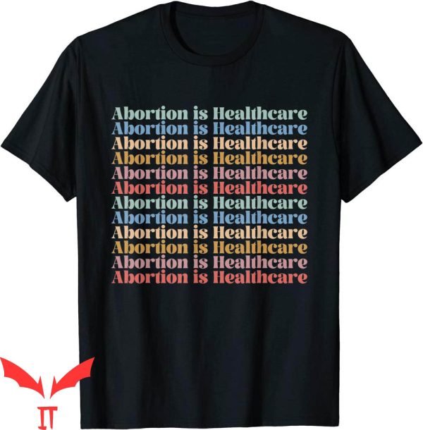Abortion Is Healthcare T-Shirt Feminists Reproductive Rights