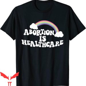 Abortion Is Healthcare T-Shirt My Body My Choice Pro Choice