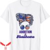 Abortion Is Healthcare T-Shirt Pro Choice Abortion Right Tee