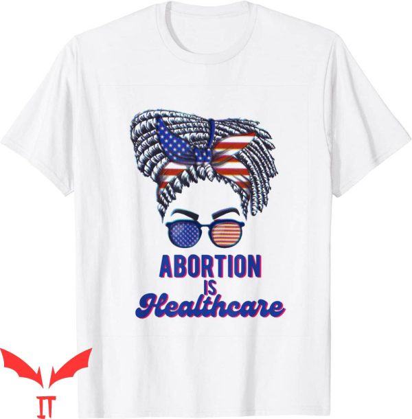 Abortion Is Healthcare T-Shirt Pro Choice Abortion Right Tee