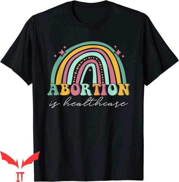 Abortion Is Healthcare T-Shirt Pro Choice Feminism Rainbow