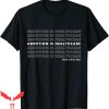 Abortion Is Healthcare T-Shirt Pro Choice Feminist Quote