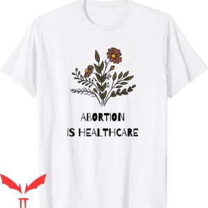 Abortion Is Healthcare T-Shirt Pro Choice Feminist Tee