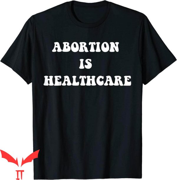Abortion Is Healthcare T-Shirt Pro Choice Pro Abortion Tee