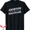 Abortion Is Healthcare T-Shirt Pro Choice Trendy Quote Tee